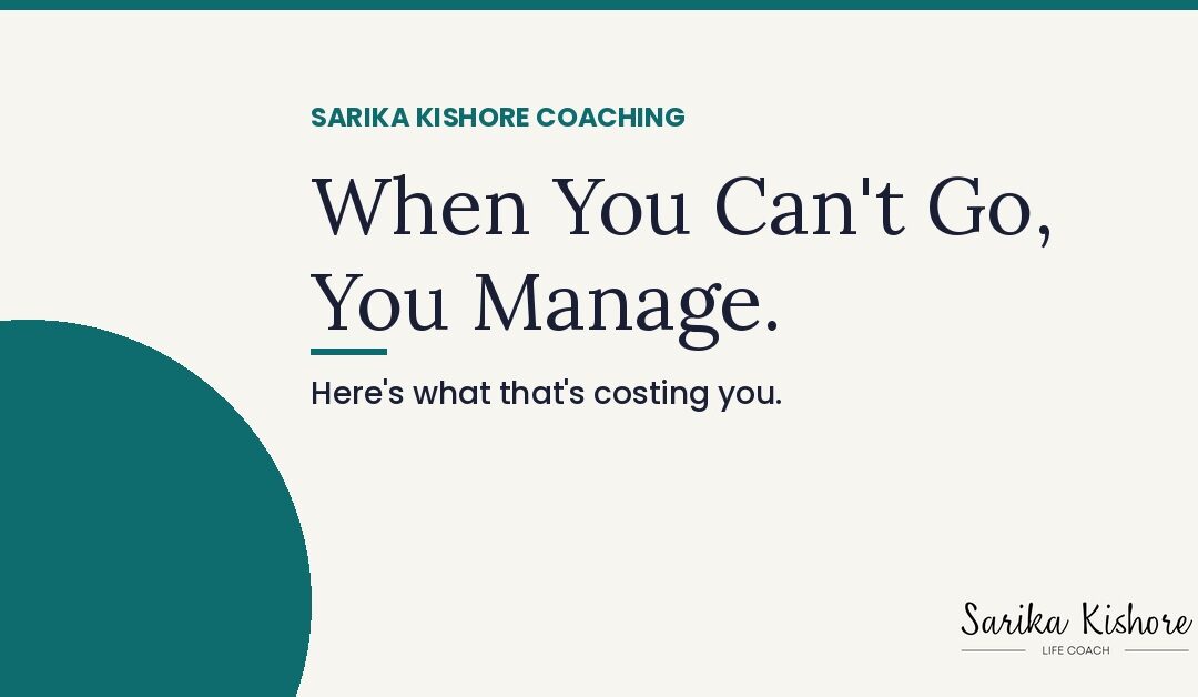 When You Can’t Go, You Manage. Here’s What That’s Costing You.