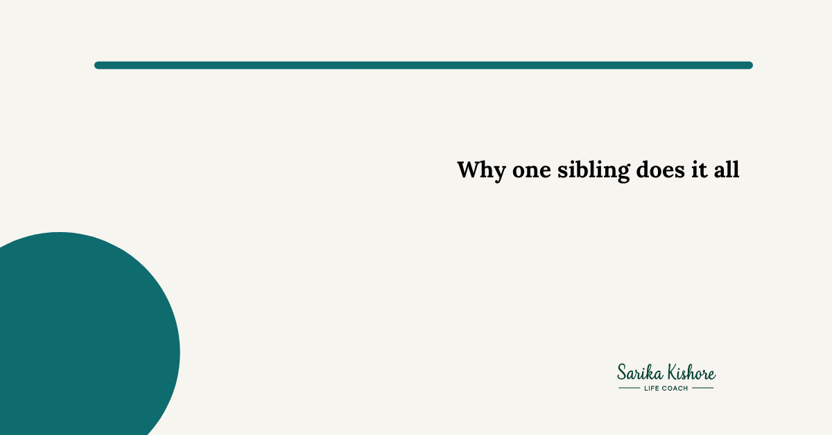 Why one sibling does all the caregiving — Sarika Kishore Coaching