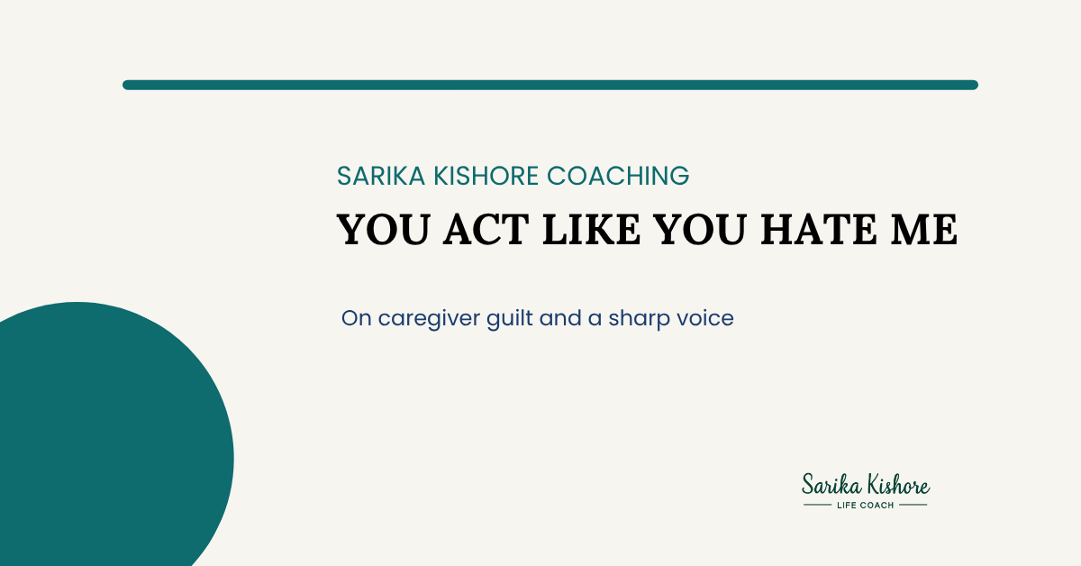 Caring for aging parents guilt blog thumbnail, title card reading You Act Like You Hate Me.